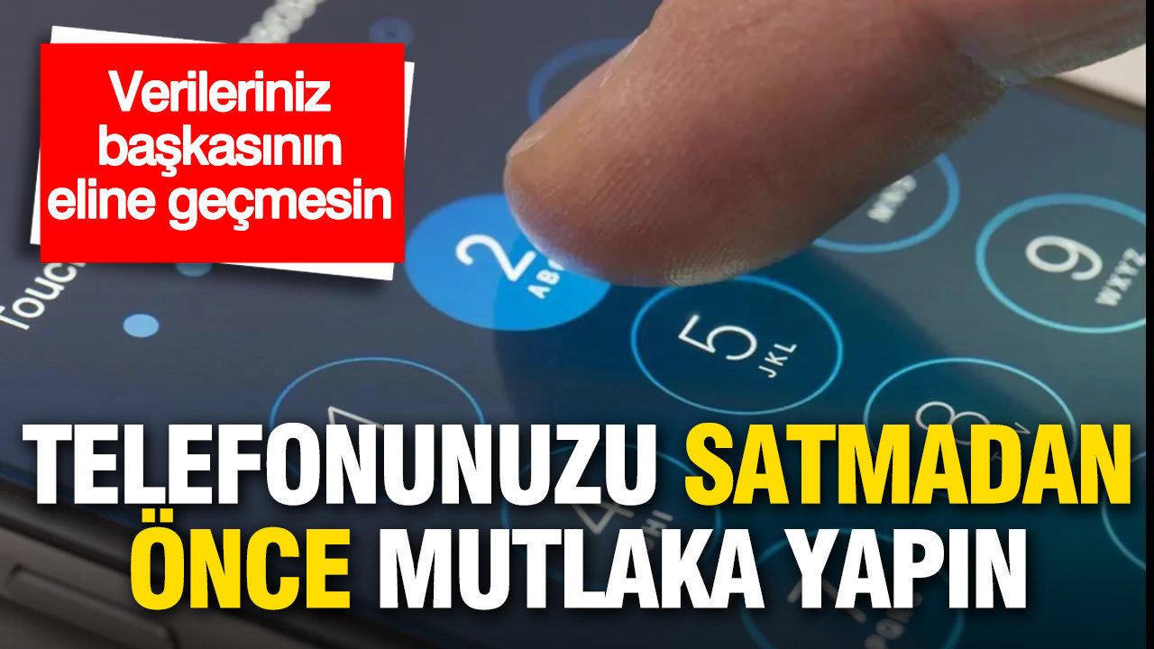 Telefonunuzu Satmadan Önce Kesinlikle Yapmanız Gerekenler: Verilerinizi Koruyun